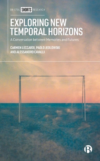 Exploring New Temporal Horizons, Carmen (University of Milano-Bicocca) Leccardi ; Paolo (University of Calabria) Jedlowski ; Alessandro (University of Pavia) Cavalli - Gebonden - 9781529213973