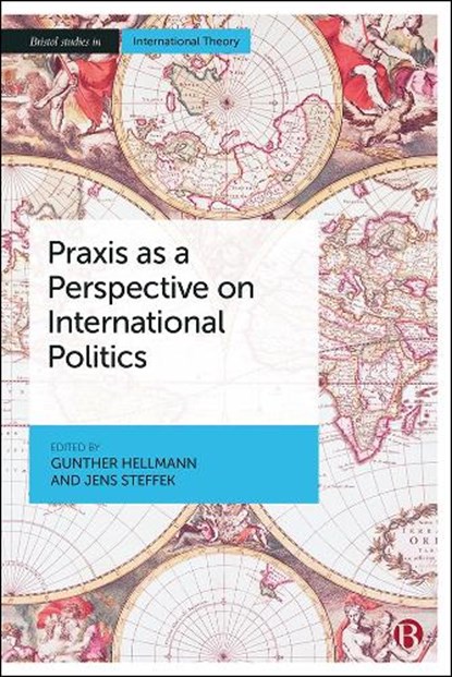 Praxis as a Perspective on International Politics, Gunther (Goethe University) Hellmann ; Jens (Technical University of Darmstadt) Steffek - Gebonden - 9781529220469