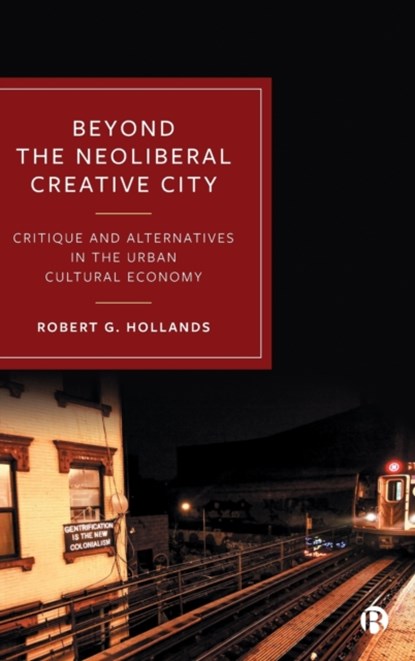 Beyond the Neoliberal Creative City, ROBERT G. (NEWCASTLE UNIVERSITY,  UK) Hollands - Gebonden - 9781529233124