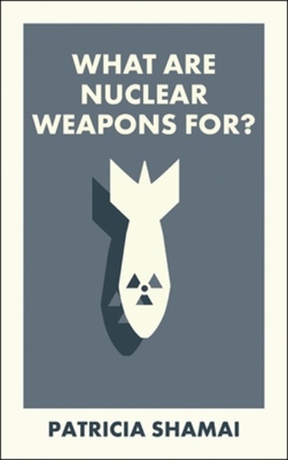 What Are Nuclear Weapons For?, Patricia Shamai - Paperback - 9781529234176