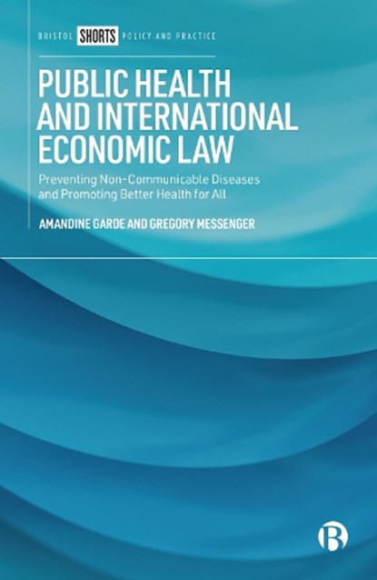 Public Health and International Economic Law: Preventing Non-Communicable Diseases and Promoting Better Health for All, Amandine Garde - Paperback - 9781529242768
