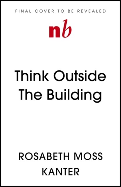 Think Outside The Building, Rosabeth Moss Kanter - Gebonden - 9781529308167