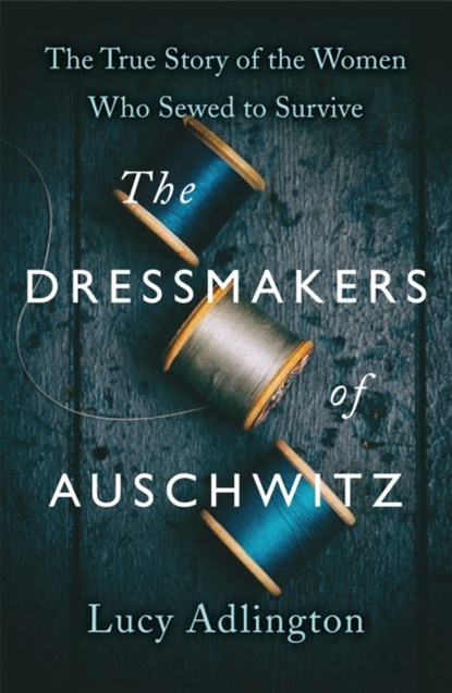 The Dressmakers of Auschwitz, Lucy Adlington - Gebonden - 9781529311969