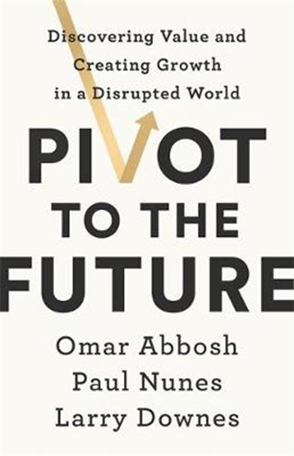 Pivot to the Future, NUNES,  Paul ; Downes, Larry ; Abbosh, Omar - Gebonden - 9781529324464