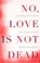 No, Love Is Not Dead, Chris McCabe - Gebonden - 9781529338522