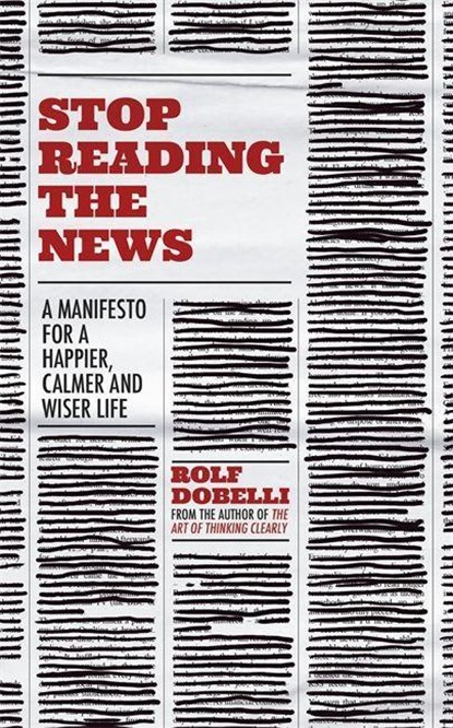 Stop Reading the News, Rolf Dobelli - Gebonden Gebonden - 9781529342680