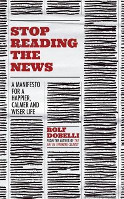 Stop Reading the News, Rolf Dobelli - Paperback - 9781529342710