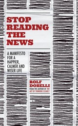 Stop Reading the News - Rolf Dobelli - 9781529342727