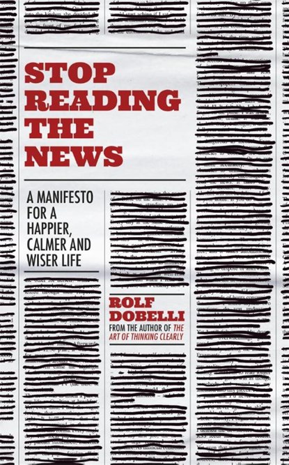 Stop Reading the News, Rolf Dobelli - Paperback - 9781529342727