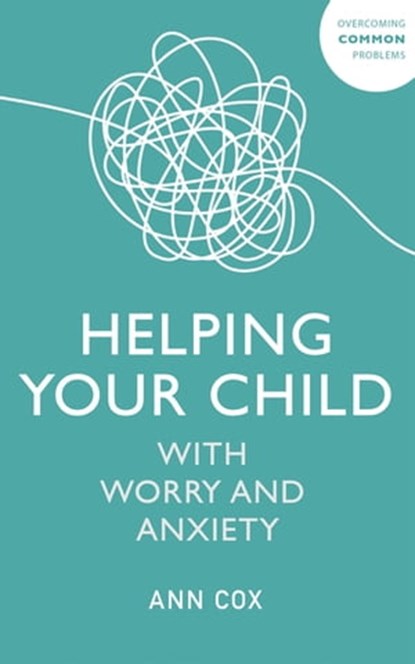 Helping Your Child with Worry and Anxiety, Ann Cox - Ebook - 9781529344462