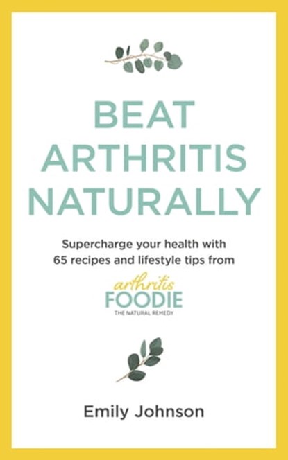 Beat Arthritis Naturally, Emily Johnson - Ebook - 9781529347708