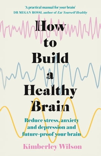 How to Build a Healthy Brain, Kimberley Wilson - Ebook - 9781529348514