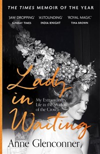 Lady in waiting: my extraordinary life in the shadow of the crown | Anne Glenconner | 