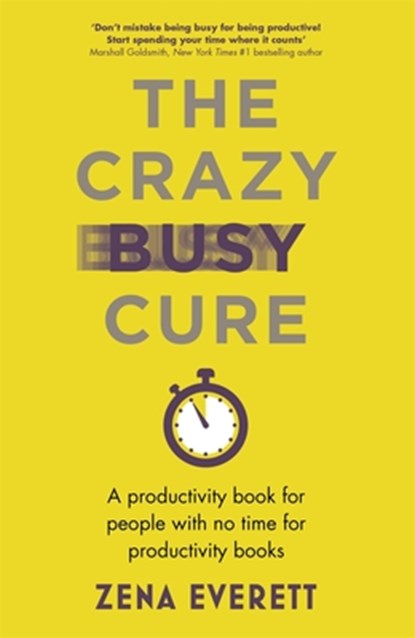 The Crazy Busy Cure *BUSINESS BOOK AWARDS WINNER 2022*, Zena Everett - Paperback - 9781529367096