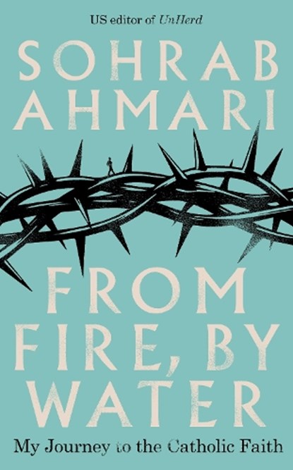 From Fire, By Water, Sohrab Ahmari - Gebonden - 9781529368611