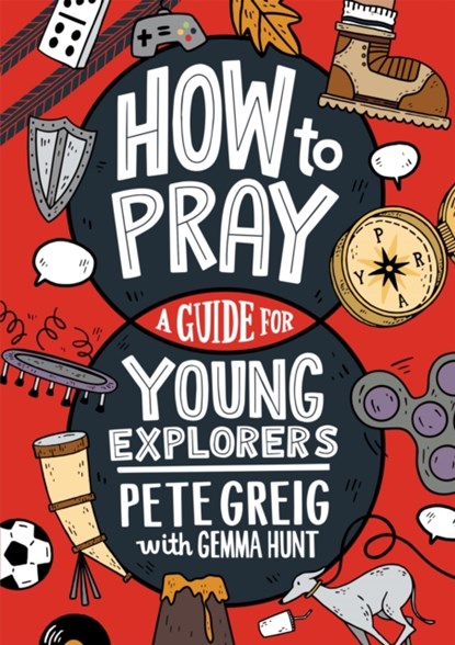 How to Pray: A Guide for Young Explorers, Pete Greig ; Gemma Hunt - Paperback - 9781529377507