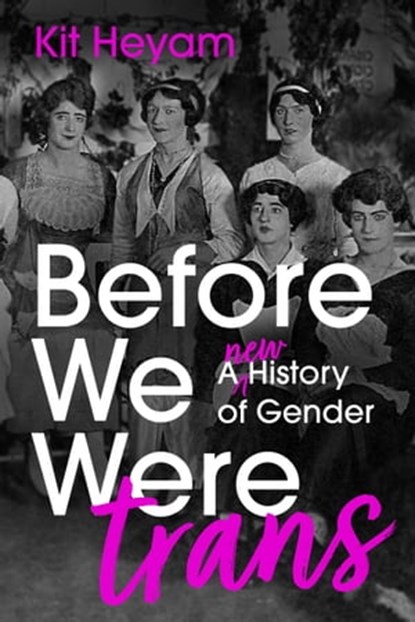 Before We Were Trans, Dr Kit Heyam - Ebook - 9781529377774