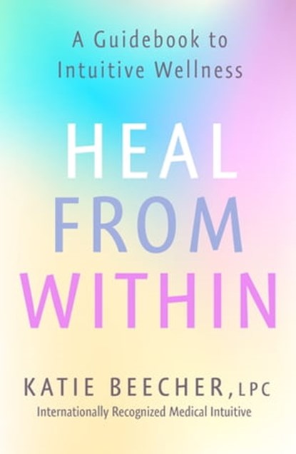 Heal from Within, Katie Beecher - Ebook - 9781529388909