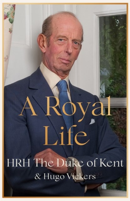 A Royal Life, HRH The Duke of Kent ; Hugo Vickers - Paperback - 9781529389715
