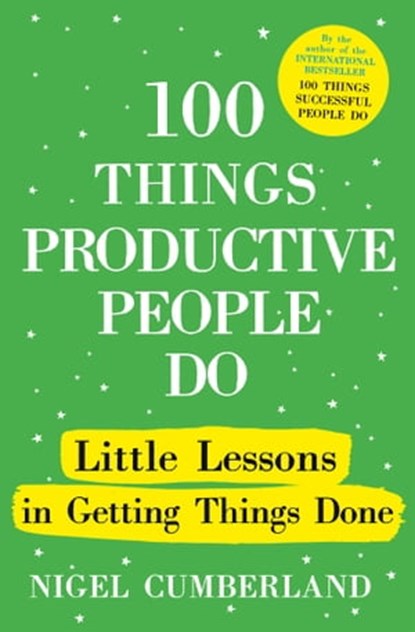 100 Things Productive People Do, Nigel Cumberland - Ebook - 9781529389999