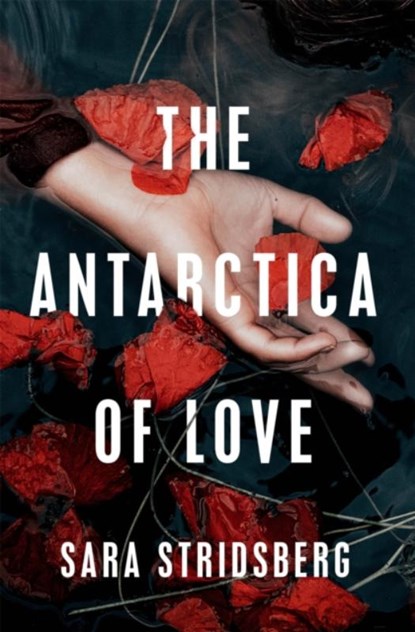 The Antarctica of Love, Sara Stridsberg - Gebonden - 9781529402377