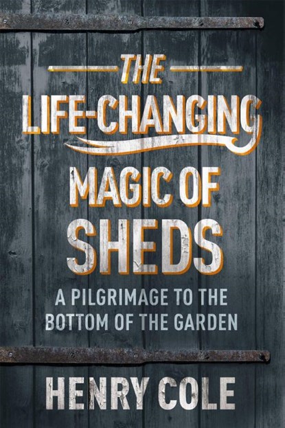 The Life-Changing Magic of Sheds, Henry Cole - Paperback - 9781529406566