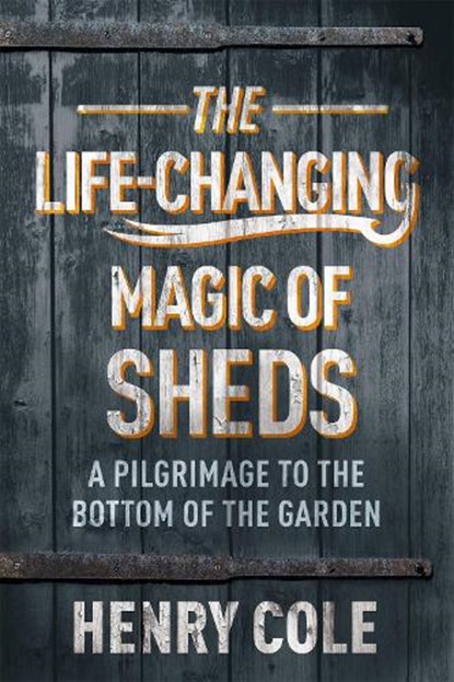 The Life-Changing Magic of Sheds, Henry Cole - Paperback - 9781529406566
