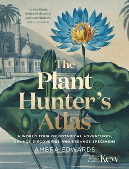The Plant-Hunter's Atlas, Ambra Edwards ; Kew Royal Botanic Gardens - Ebook - 9781529410129