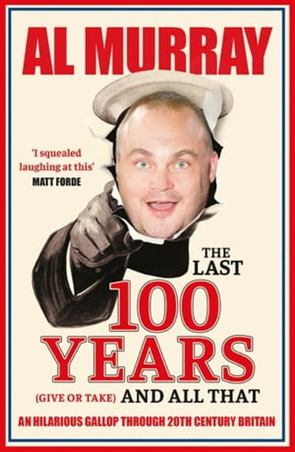 The Last 100 Years (give or take) and All That, Al Murray - Ebook - 9781529411836