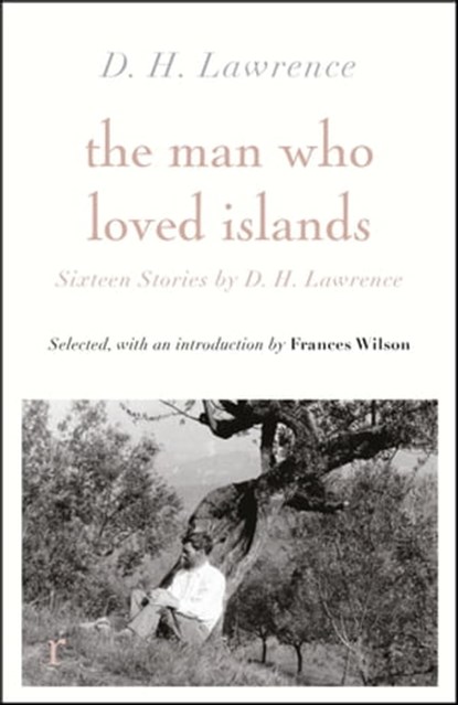 The Man Who Loved Islands: Sixteen Stories (riverrun editions) by D H Lawrence, D H Lawrence ; Frances Wilson - Ebook - 9781529412574