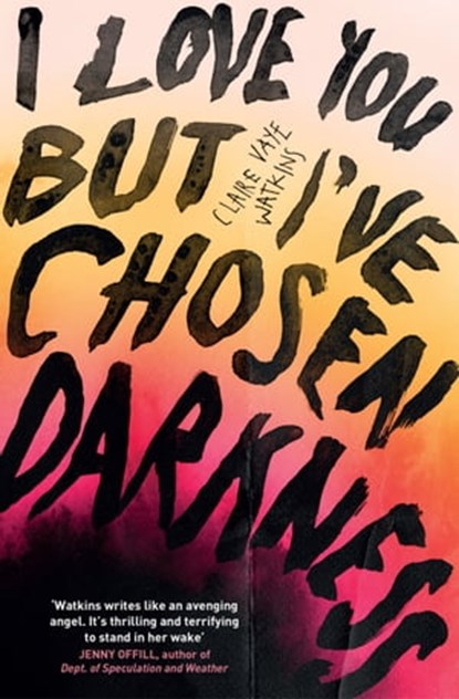I Love You But I've Chosen Darkness, Claire Vaye Watkins - Ebook - 9781529418385