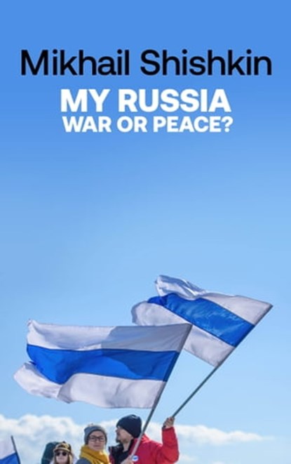 My Russia: War or Peace?, Mikhail Shishkin - Ebook - 9781529427806