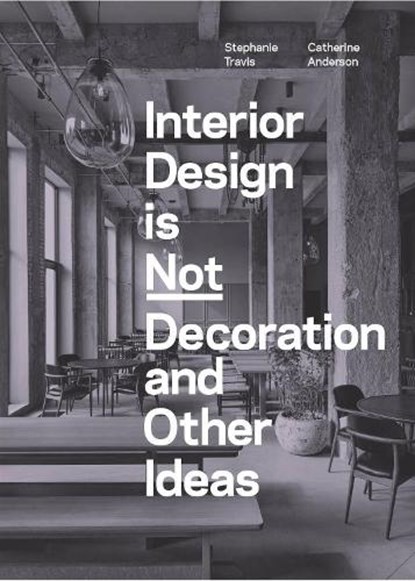Interior Design is Not Decoration And Other Ideas, Stephanie Travis ; Catherine Anderson - Paperback - 9781529431551