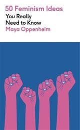 50 Feminism Ideas You Really Need to Know - Maya Oppenheim - 9781529450477
