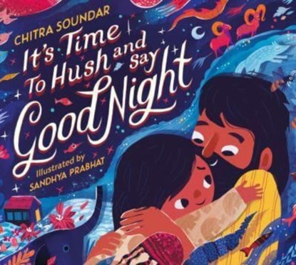 It's Time to Hush and Say Good Night, Chitra Soundar - Gebonden - 9781529501759