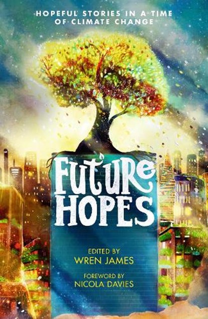 Future Hopes: Hopeful stories in a time of climate change, Wren James - Paperback - 9781529507997