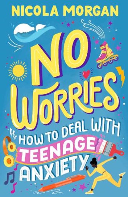 No Worries: How to Deal With Teenage Anxiety, Nicola Morgan - Paperback - 9781529512564