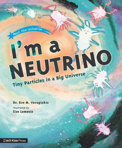 I'm a Neutrino: Tiny Particles in a Big Universe, Dr. Eve M. Vavagiakis - Paperback - 9781529512694