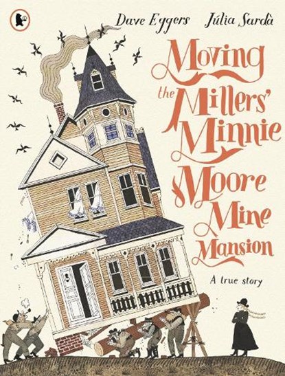 Moving the Millers' Minnie Moore Mine Mansion: A True Story, Dave Eggers - Paperback - 9781529524130