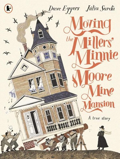 Moving the Millers' Minnie Moore Mine Mansion: A True Story, Dave Eggers - Paperback - 9781529524130