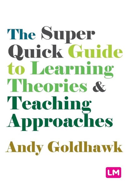 The Super Quick Guide to Learning Theories and Teaching Approaches, GOLDHAWK,  Andy - Paperback - 9781529605785