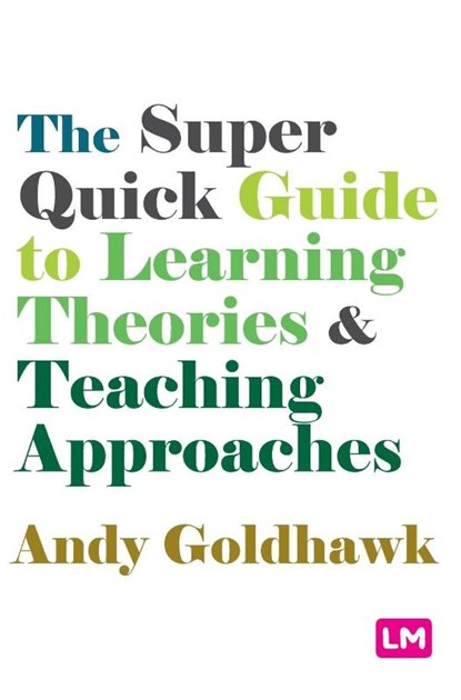 The Super Quick Guide to Learning Theories and Teaching Approaches, Andy Goldhawk - Gebonden - 9781529605792