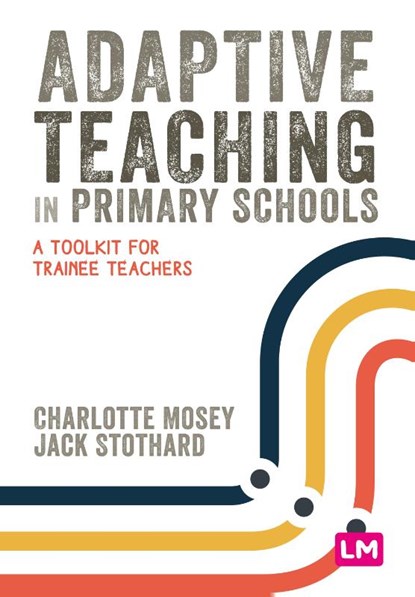 Adaptive Teaching in Primary Schools, Charlotte Mosey ; Jack Stothard - Paperback - 9781529671957
