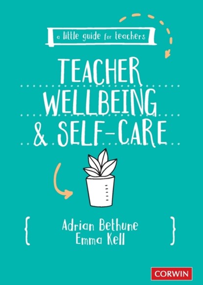 A Little Guide for Teachers: Teacher Wellbeing and Self-care, BETHUNE,  Adrian ; Kell, Emma - Paperback - 9781529730579