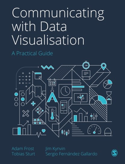 Communicating with Data Visualisation, Adam Frost ; Tobias Sturt ; Jim Kynvin ; Sergio Gallardo - Paperback - 9781529743777