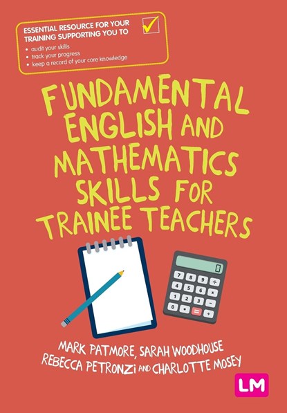 Fundamental English and Mathematics Skills for Trainee Teachers, Mark Patmore ; Sarah Woodhouse ; Rebecca Petronzi ; Charlotte Mosey - Paperback - 9781529754827