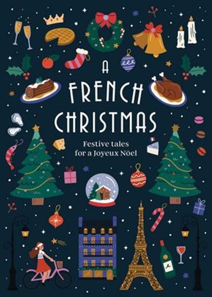 A French Christmas, Various ; Guy de Maupassant ; Anatole France ; Irène Némirovsky ; Jean-Philippe Blondel ; Paul Arene ; Francois Coppee ; Anatole Le Braz ; Dominique Fabre ; Alphonse Daudet ; Antoine Gustave Droz - Ebook - 9781529938135