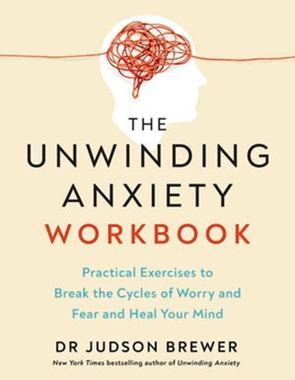 The Unwinding Anxiety Workbook, Dr Judson Brewer - Ebook - 9781529955514