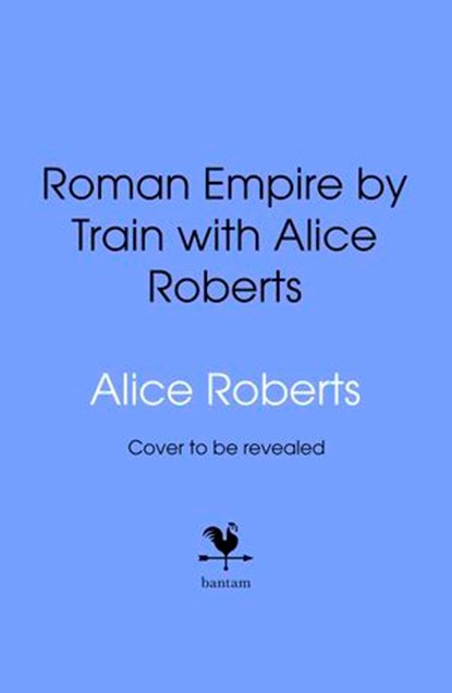 Roman Empire by Train with Alice Roberts, James Nally - Ebook - 9781529989311