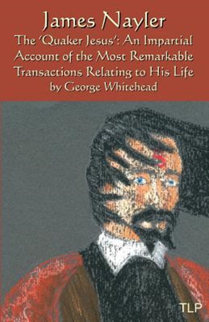 James Nayler: The Quaker Jesus: An Impartial Account of the Most Remarkable Transactions Relating to His Life, Simon Webb - Paperback - 9781530003310
